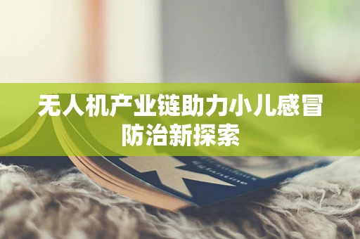 无人机产业链助力小儿感冒防治新探索