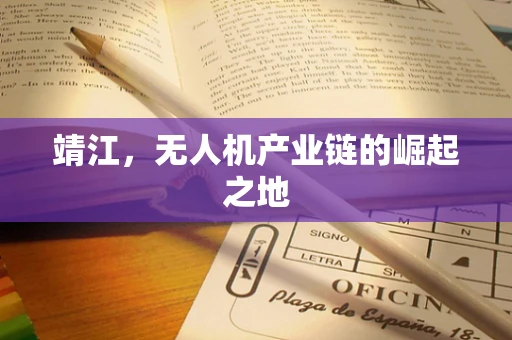 靖江，无人机产业链的崛起之地
