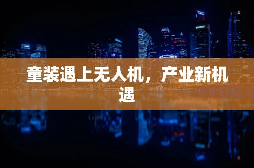 童装遇上无人机，产业新机遇