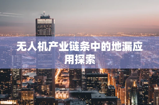 无人机产业链条中的地漏应用探索