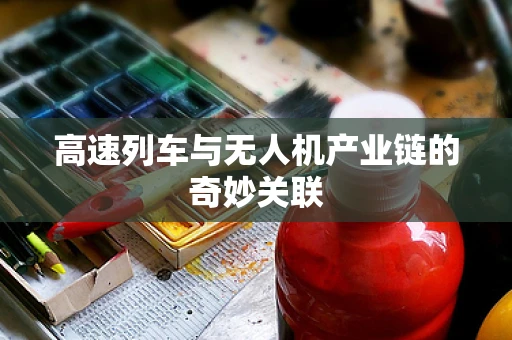高速列车与无人机产业链的奇妙关联