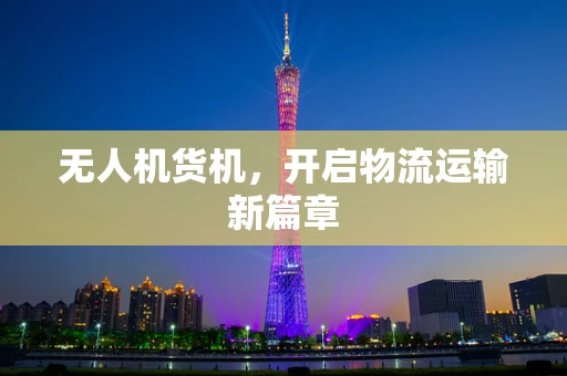无人机货机，开启物流运输新篇章