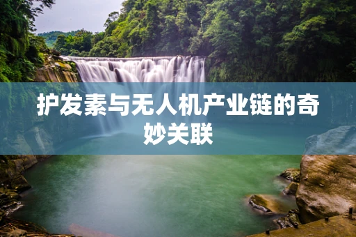 护发素与无人机产业链的奇妙关联