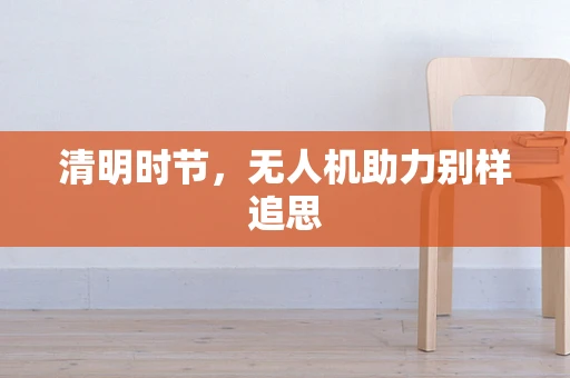 清明时节，无人机助力别样追思