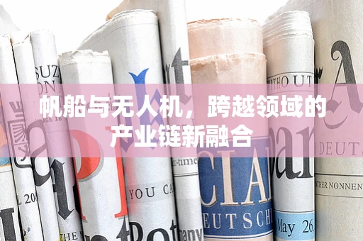 帆船与无人机，跨越领域的产业链新融合
