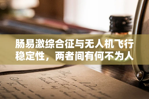 肠易激综合征与无人机飞行稳定性，两者间有何不为人知的联系？