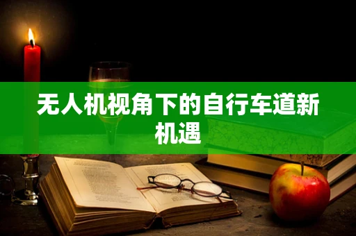 无人机视角下的自行车道新机遇