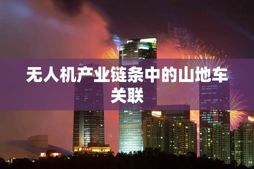 无人机产业链条中的山地车关联