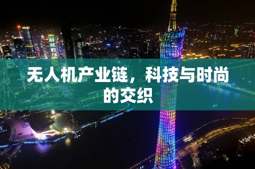 无人机产业链，科技与时尚的交织