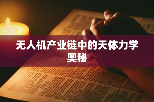 无人机产业链中的天体力学奥秘