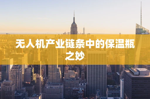 无人机产业链条中的保温瓶之妙