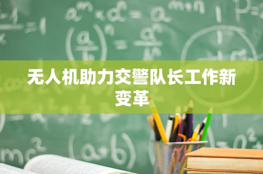 无人机助力交警队长工作新变革