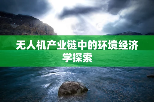 无人机产业链中的环境经济学探索