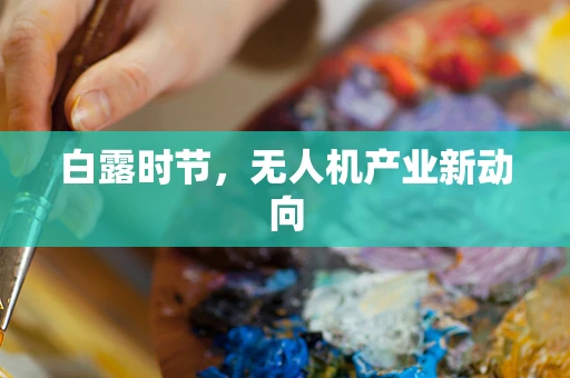 白露时节，无人机产业新动向