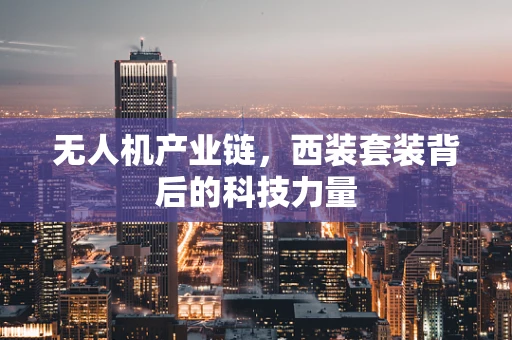 无人机产业链，西装套装背后的科技力量