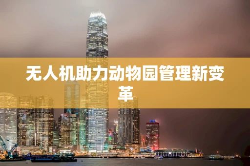 无人机助力动物园管理新变革