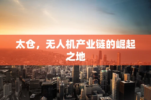 太仓，无人机产业链的崛起之地