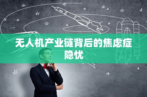 无人机产业链背后的焦虑症隐忧