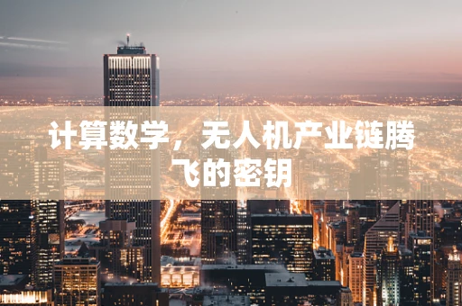 计算数学，无人机产业链腾飞的密钥