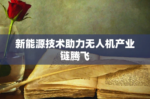 新能源技术助力无人机产业链腾飞
