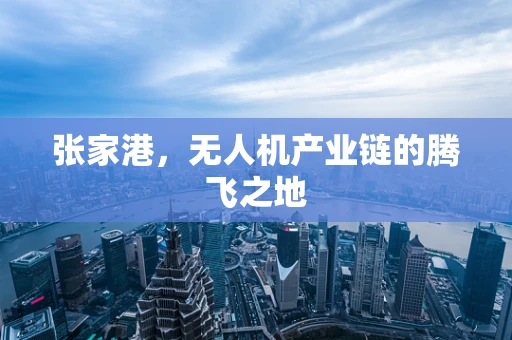 张家港，无人机产业链的腾飞之地