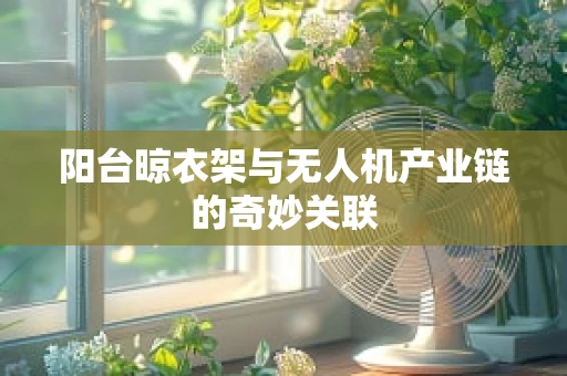 阳台晾衣架与无人机产业链的奇妙关联