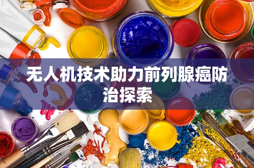 无人机技术助力前列腺癌防治探索