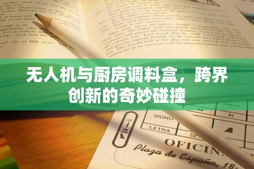 无人机与厨房调料盒，跨界创新的奇妙碰撞