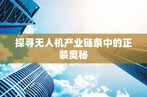 探寻无人机产业链条中的正装奥秘