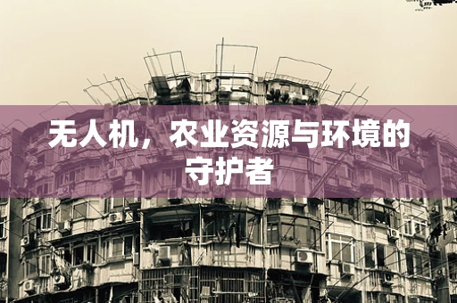 无人机，农业资源与环境的守护者