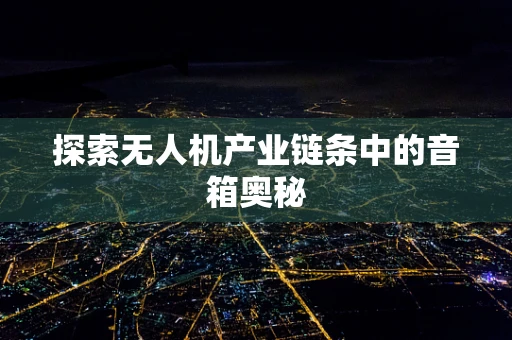 探索无人机产业链条中的音箱奥秘