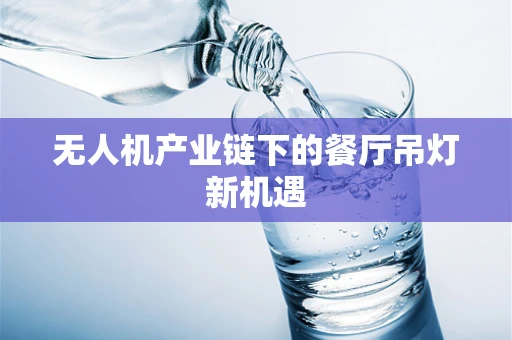 无人机产业链下的餐厅吊灯新机遇