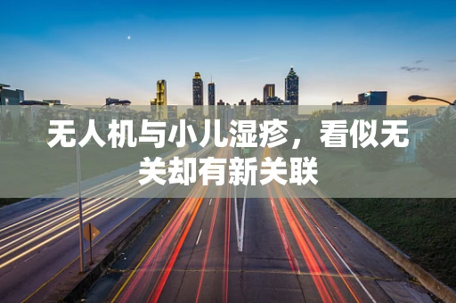 无人机与小儿湿疹，看似无关却有新关联
