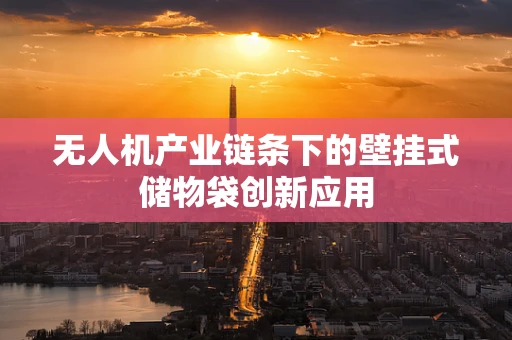 无人机产业链条下的壁挂式储物袋创新应用