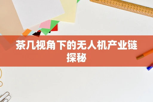 茶几视角下的无人机产业链探秘