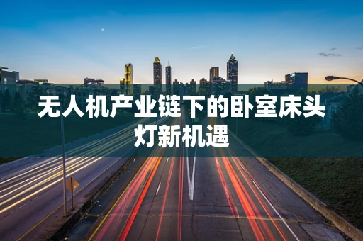 无人机产业链下的卧室床头灯新机遇