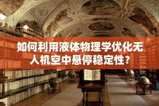 如何利用液体物理学优化无人机空中悬停稳定性？