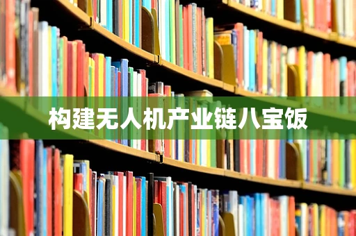 构建无人机产业链八宝饭