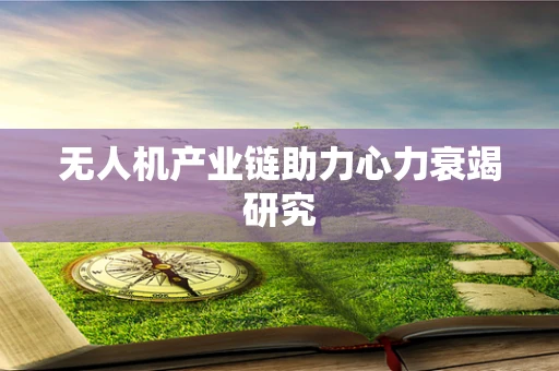 无人机产业链助力心力衰竭研究