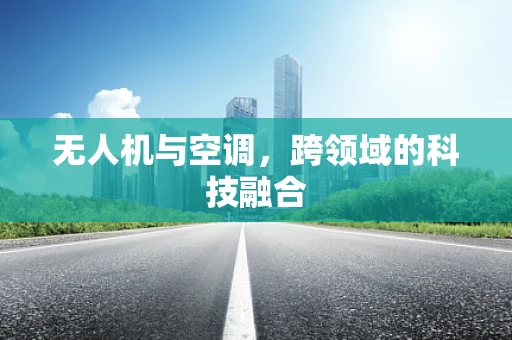 无人机与空调，跨领域的科技融合