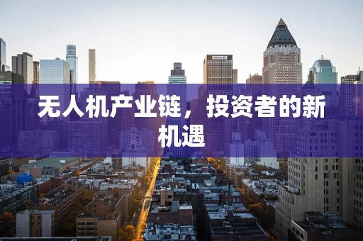 无人机产业链，投资者的新机遇