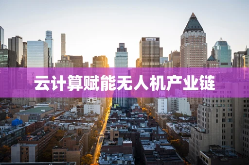 云计算赋能无人机产业链