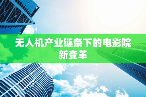 无人机产业链条下的电影院新变革