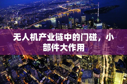无人机产业链中的门碰，小部件大作用