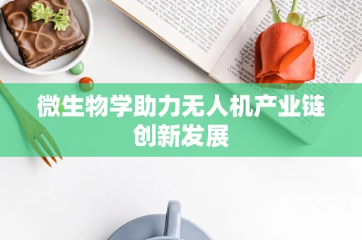 微生物学助力无人机产业链创新发展