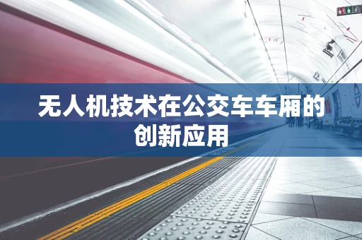 无人机技术在公交车车厢的创新应用