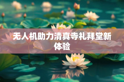 无人机助力清真寺礼拜堂新体验