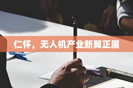 仁怀，无人机产业新翼正展