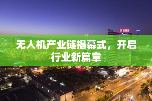 无人机产业链揭幕式，开启行业新篇章